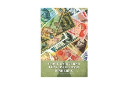 Capa do livro com várias cédulas antigas de diferentes moedas brasileiras sobrepostas, representando a perda do valor da moeda ao longo do tempo. Na parte inferior, em destaque, o título “O Que o Governo Fez com o Nosso Dinheiro?”, sugerindo uma crítica à intervenção estatal na economia e à política monetária inflacionária.